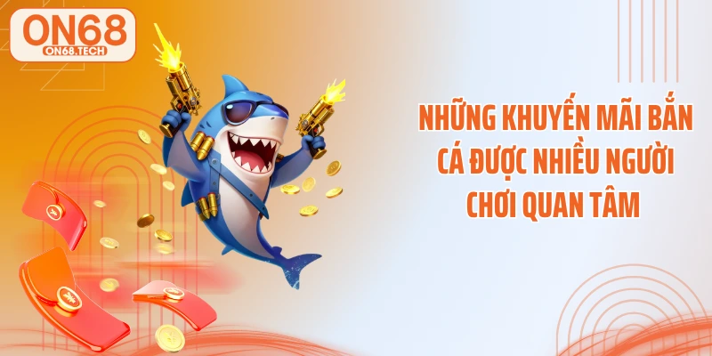 Những khuyến mãi bắn cá được nhiều người chơi quan tâm 