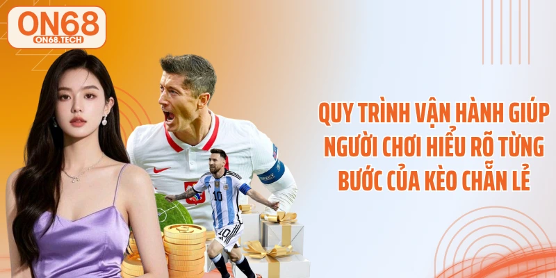 Quy trình vận hành giúp người chơi hiểu rõ từng bước của kèo chẵn lẻ